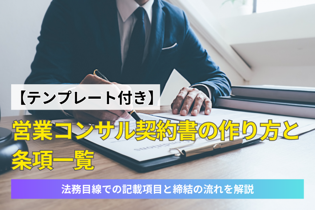 営業コンサル契約書の作り方と条項一覧｜法務目線での記載項目と締結の流れを解説【テンプレート付き】