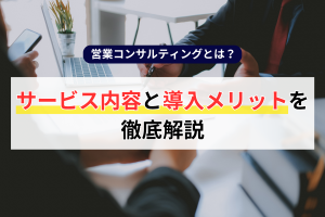 営業コンサルティングとは？サービス内容と導入メリットを徹底解説のアイキャッチ