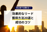 初心者でも掴める！効果的なリード獲得方法20選と成功のコツ