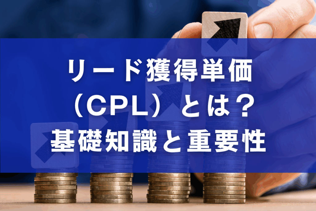 リード獲得単価（CPL）とは？基礎知識と重要性