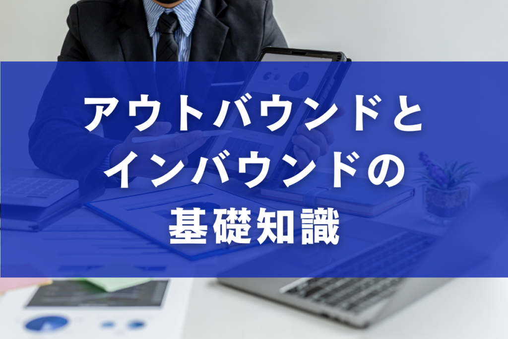 アウトバウンドとインバウンドの基礎知識